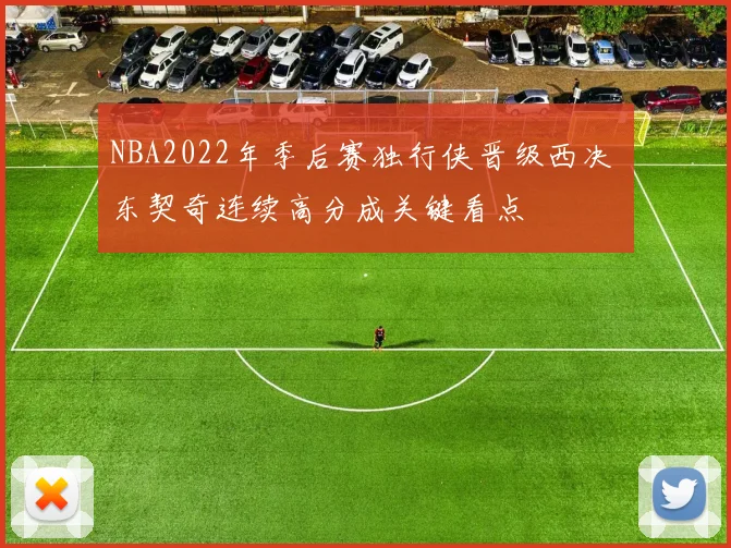 NBA2022年季后赛独行侠晋级西决 东契奇连续高分成关键看点