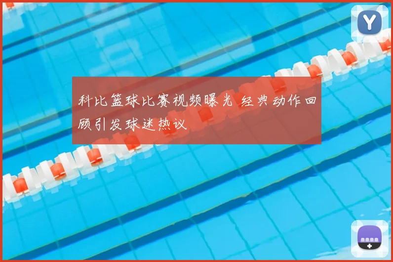 科比篮球比赛视频曝光 经典动作回顾引发球迷热议