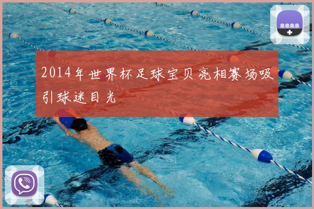 2014年世界杯足球宝贝亮相赛场吸引球迷目光